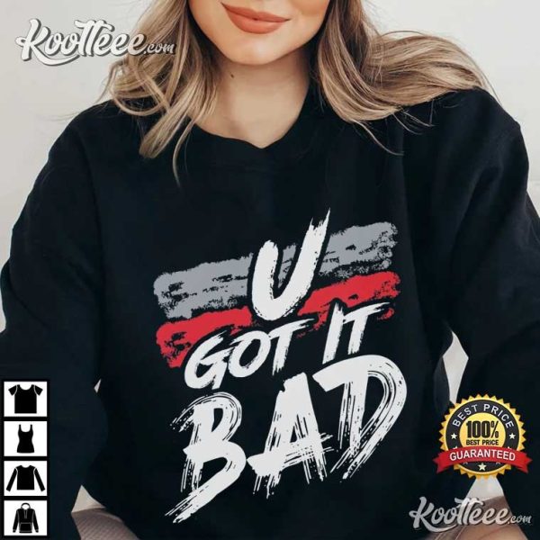 U Got It Bad Usher Fan Gift T-Shirt