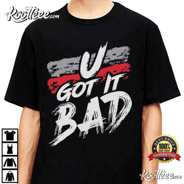 U Got It Bad Usher Fan Gift T-Shirt