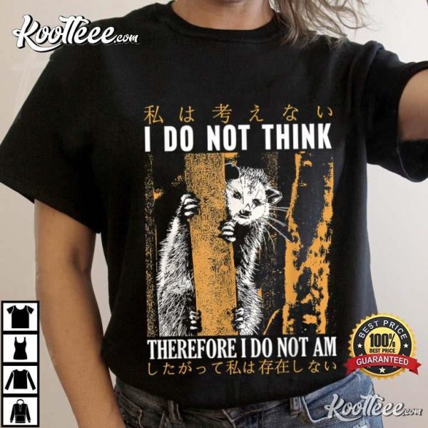 Japanese Possum I Do Not Think Therefore I Do Not Am T-Shirt