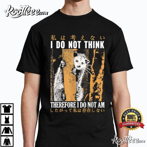 Japanese Possum I Do Not Think Therefore I Do Not Am T-Shirt