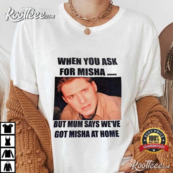 When You Ask For Misha But Mum Says We’ve Got Misha At Home T-Shirt