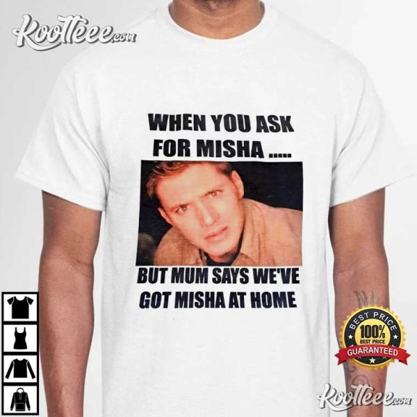 When You Ask For Misha But Mum Says We’ve Got Misha At Home T-Shirt