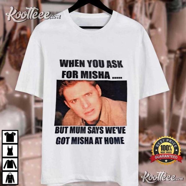 When You Ask For Misha But Mum Says We’ve Got Misha At Home T-Shirt