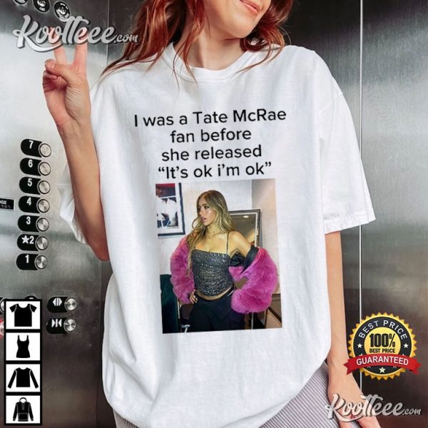 I Was A Tate McRae Fan Before She Released It’s Ok I’m Ok T-Shirt