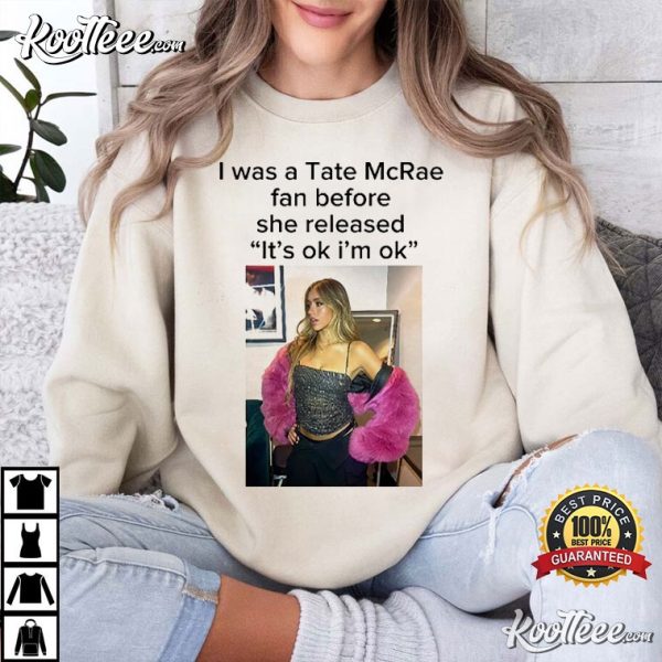 I Was A Tate McRae Fan Before She Released It’s Ok I’m Ok T-Shirt