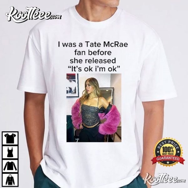 I Was A Tate McRae Fan Before She Released It’s Ok I’m Ok T-Shirt