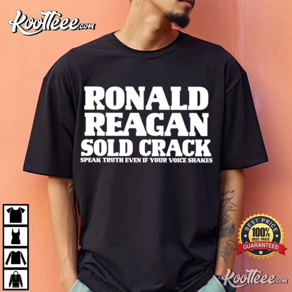 Ronald Reagan Sold Crack Speak Truth Even If Your Voice Shakes T-Shirt