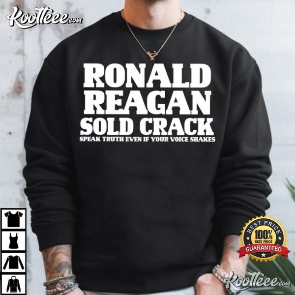 Ronald Reagan Sold Crack Speak Truth Even If Your Voice Shakes T-Shirt