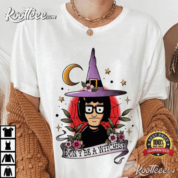 Bobs Burgers Tina Belcher Dont Be A Witchist Halloween T-Shirt