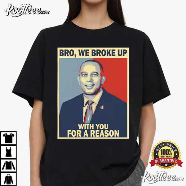 Hakeem Jeffries Bro We Broke Up With You For A Reason T-Shirt