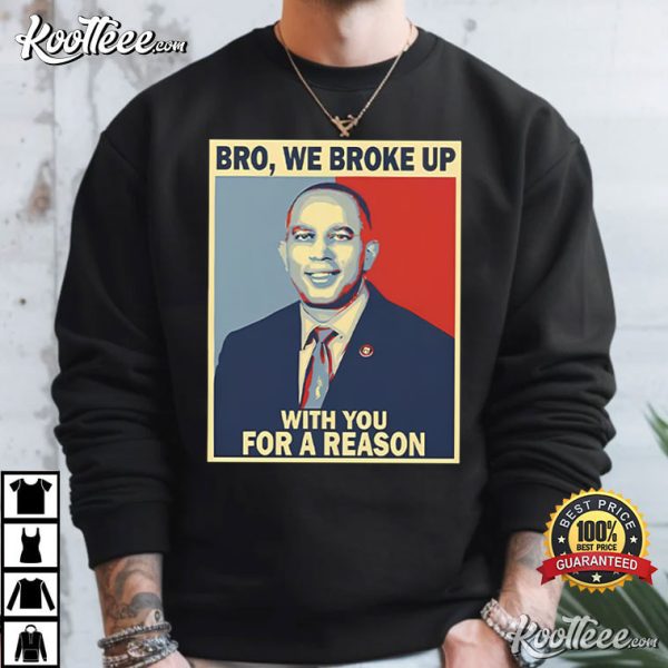 Hakeem Jeffries Bro We Broke Up With You For A Reason T-Shirt