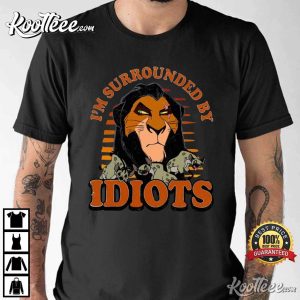 Lion King Scar I’m Surrounded By Idiots T-Shirt Lion King Scar I’m Surrounded By Idiots T-Shirt