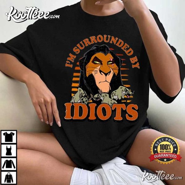 Lion King Scar I’m Surrounded By Idiots T-Shirt