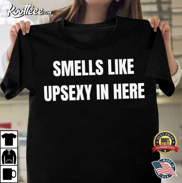 Smells Like UpSexy In Here Funny What’s Up Sexy T-Shirt