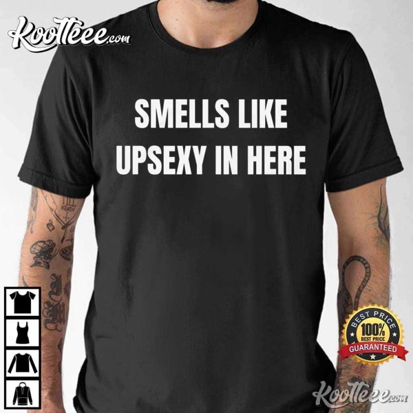 Smells Like UpSexy In Here Funny What’s Up Sexy T-Shirt