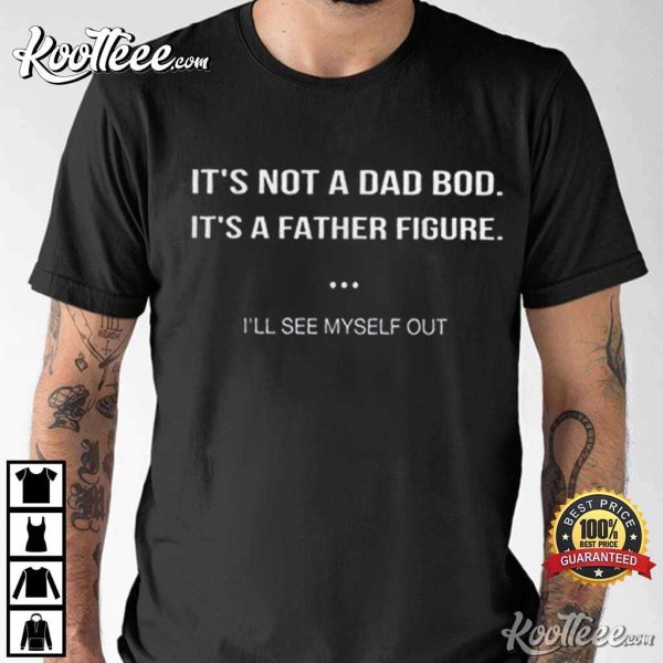 It’s Not a Dad Bod It’s a Father Figure Gift For Dad T-Shirt