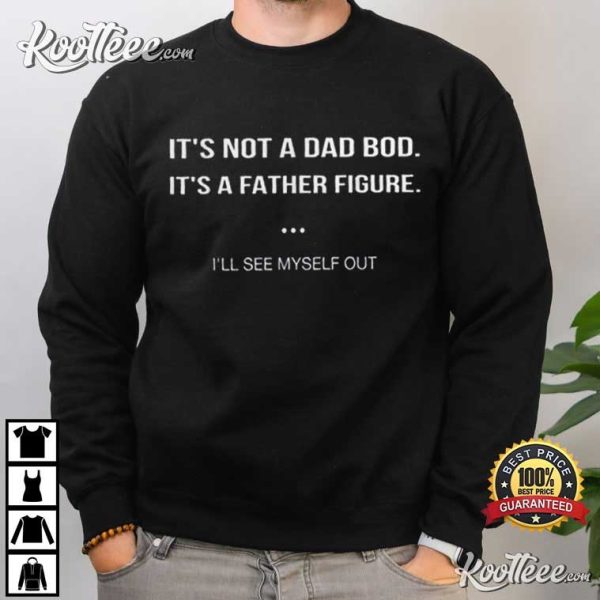 It’s Not a Dad Bod It’s a Father Figure Gift For Dad T-Shirt