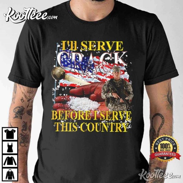 I’ll Serve Crack Before I Serve This Country Funny T-Shirt