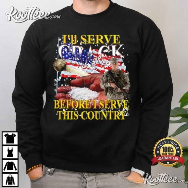 I’ll Serve Crack Before I Serve This Country Funny T-Shirt