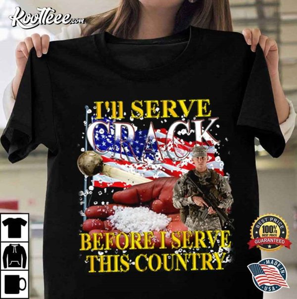 I’ll Serve Crack Before I Serve This Country Funny T-Shirt