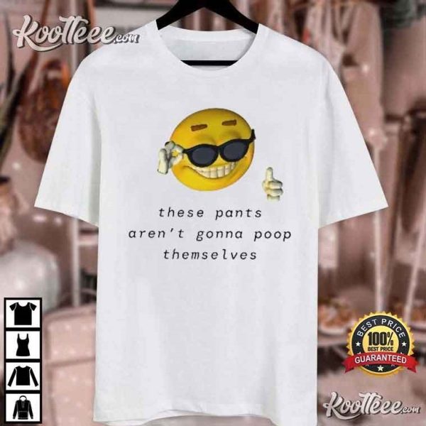 These Pants Aren’t Going To Poop Themselves Funny T-Shirt