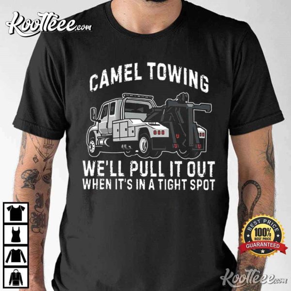 Camel Towing We’ll Pull It Out When It’s In A Tight Spot T-Shirt