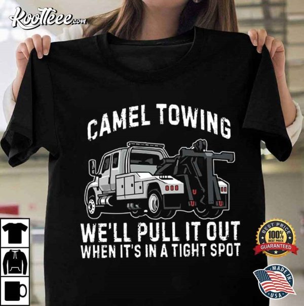 Camel Towing We’ll Pull It Out When It’s In A Tight Spot T-Shirt