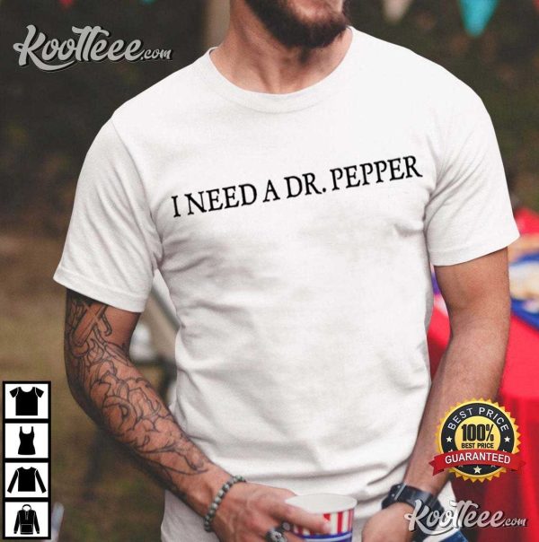 I Need A Dr Pepper T-Shirt