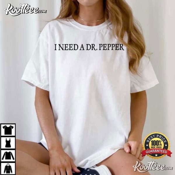 I Need A Dr Pepper T-Shirt