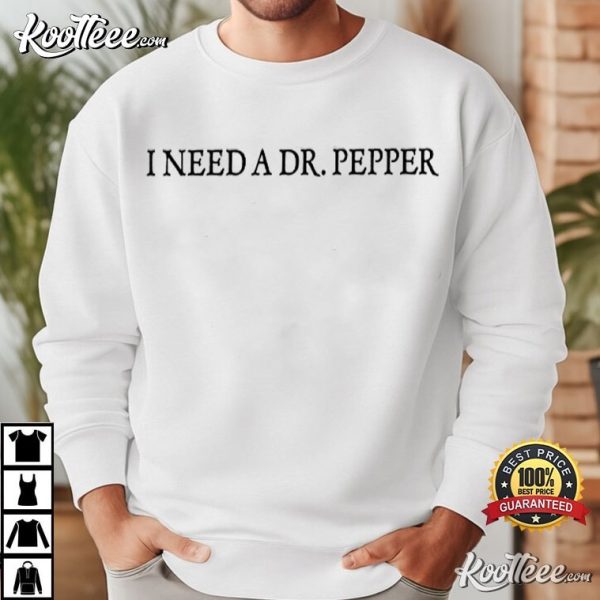 I Need A Dr Pepper T-Shirt