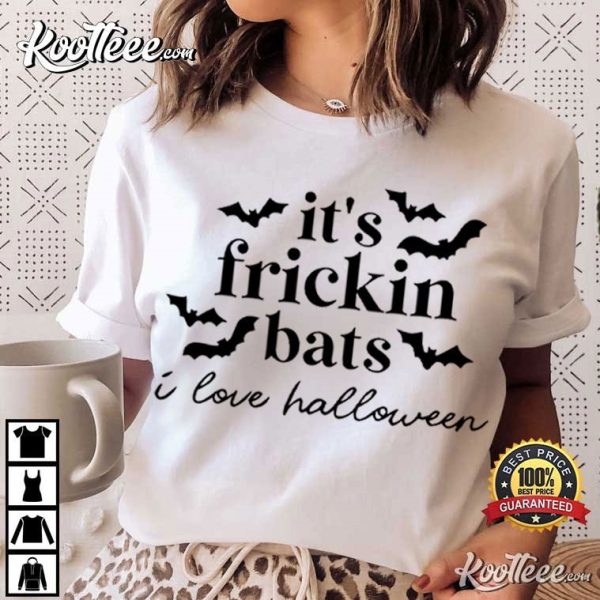 It’s Frickin Bats I Love Halloween T-Shirt