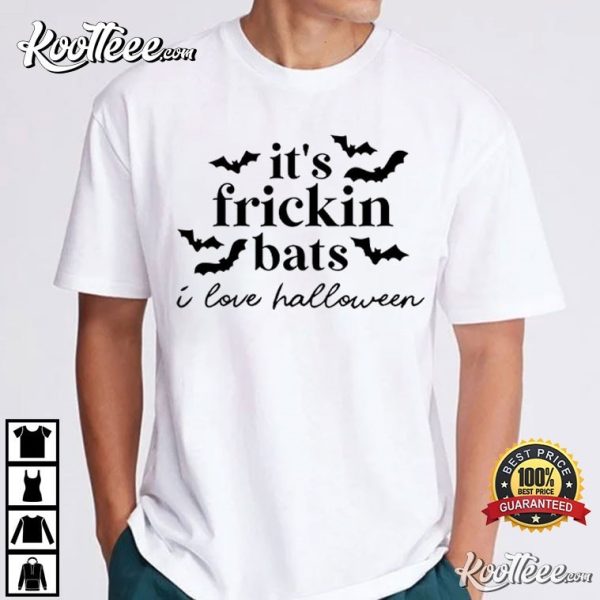 It’s Frickin Bats I Love Halloween T-Shirt