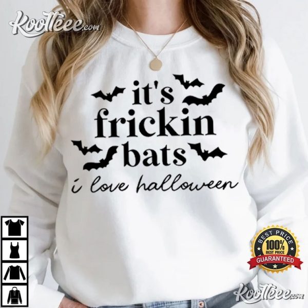 It’s Frickin Bats I Love Halloween T-Shirt