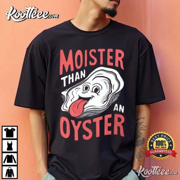 Moister Than An Oyster Funny T-Shirt