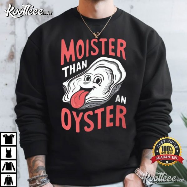 Moister Than An Oyster Funny T-Shirt