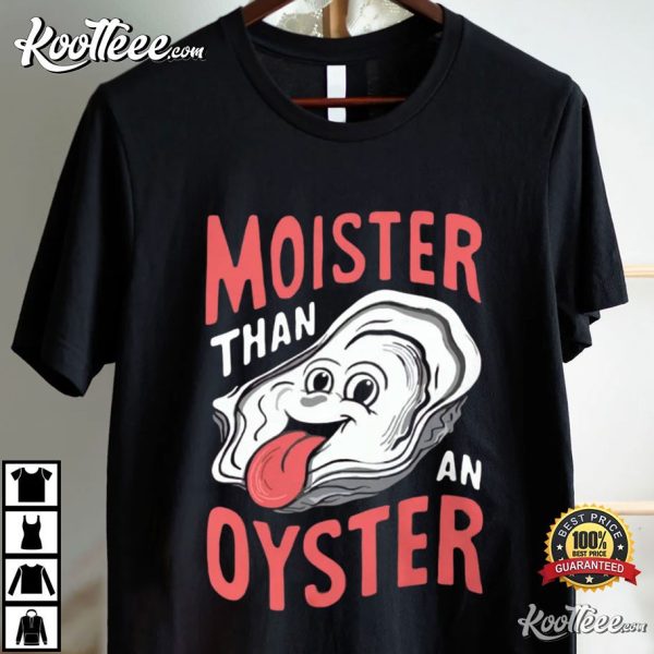 Moister Than An Oyster Funny T-Shirt