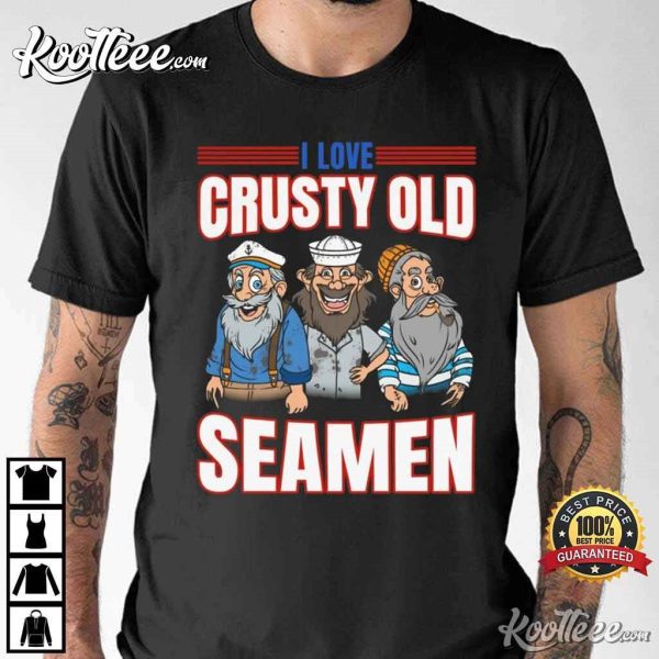 I Love Crusty Old Seamen Funny Gift T-Shirt