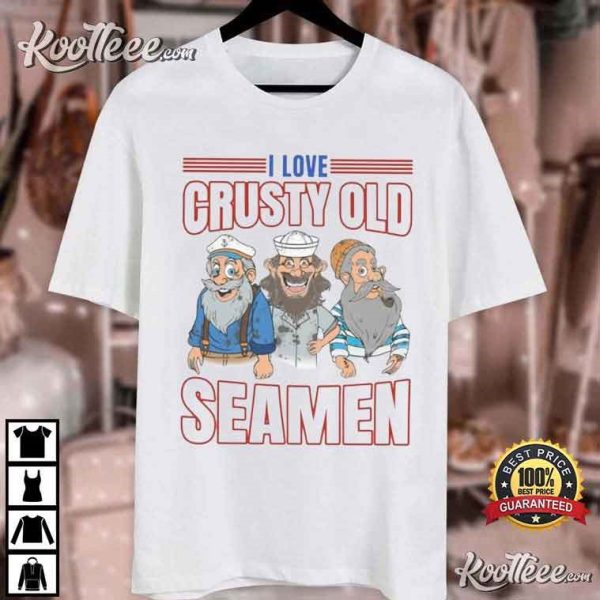 I Love Crusty Old Seamen Funny Gift T-Shirt