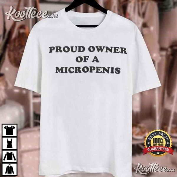 Proud Owner Of A Micropenis Funny Gift T-Shirt