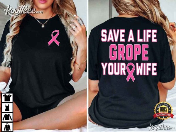 Save A Life Grope Your Wife Breast Cancer Awareness T-Shirt