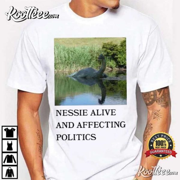 Nessie Alive And Affecting Politics T-Shirt