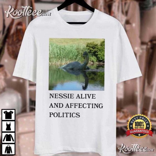 Nessie Alive And Affecting Politics T-Shirt