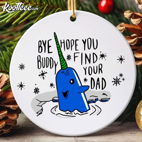 Elf Narwhal Bye Buddy Hope You Find Your Dad Christmas Ornament