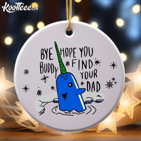 Elf Narwhal Bye Buddy Hope You Find Your Dad Christmas Ornament