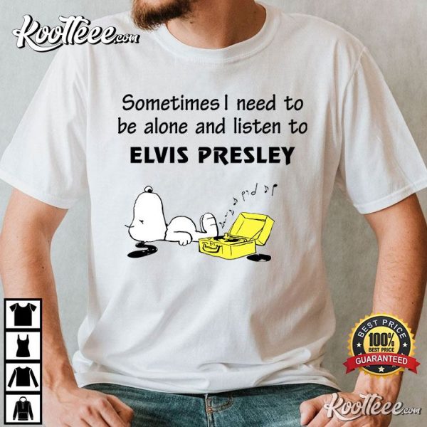 Elvis Presley Fan Snoopy Sometimes I Need To Be Alone T-Shirt