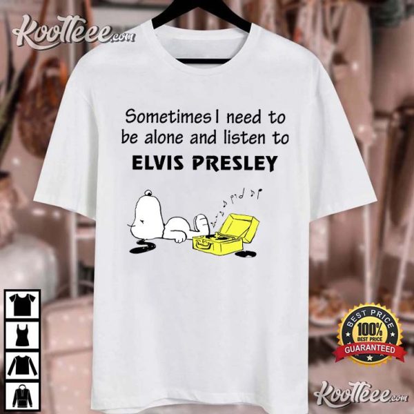 Elvis Presley Fan Snoopy Sometimes I Need To Be Alone T-Shirt