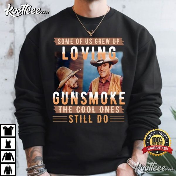 Some Of Us Grew Up Loving Gunsmoke The Cool Ones Still Do T-Shirt