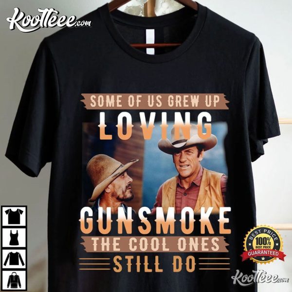 Some Of Us Grew Up Loving Gunsmoke The Cool Ones Still Do T-Shirt