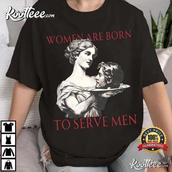 Women Serve Men Funny Feminist T-Shirt