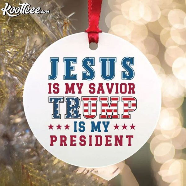 Jesus Is My Savior Trump Is My President Donald Trump Ornament